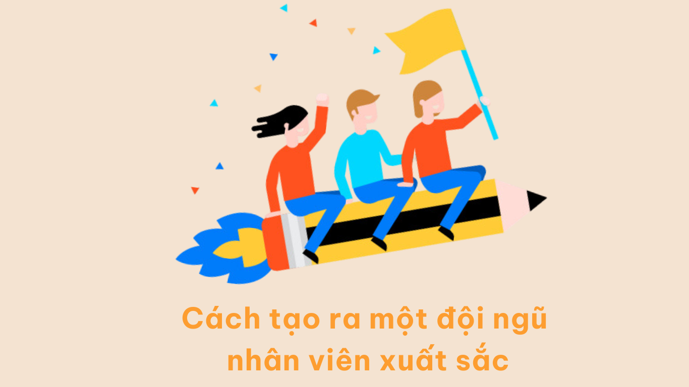 Hướng dẫn để tạo ra một đội ngũ nhân viên xuất sắc Viện Đào tạo và Tư