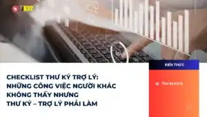 CHECKLIST THƯ KÝ TRỢ LÝ: NHỮNG CÔNG VIỆC NGƯỜI KHÁC KHÔNG THẤY NHƯNG THƯ KÝ – TRỢ LÝ PHẢI LÀM