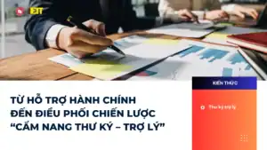 TỪ HỖ TRỢ HÀNH CHÍNH ĐẾN ĐIỀU PHỐI CHIẾN LƯỢC – “CẨM NANG THƯ KÝ – TRỢ LÝ”