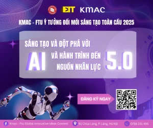 [KMAC – FTU Ý TƯỞNG ĐỔI MỚI SÁNG TẠO TOÀN CẦU 2025 – SÁNG TẠO ĐỘT PHÁ CÙNG AI VÀ HÀNH TRÌNH ĐẾN NGUỒN NHÂN LỰC 5.0]
