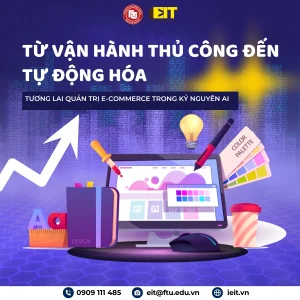 TỪ VẬN HÀNH THỦ CÔNG ĐẾN TỰ ĐỘNG HÓA – TƯƠNG LAI QUẢN TRỊ E-COMMERCE TRONG KỶ NGUYÊN AI