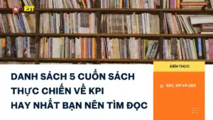DANH SÁCH 5 CUỐN SÁCH THỰC CHIẾN VỀ KPI HAY NHẤT BẠN NÊN TÌM ĐỌC