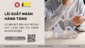 LÃI SUẤT NGÂN HÀNG TĂNG: CƠ HỘI BỨT PHÁ HAY RỦI RO GÃY GÁNH CHO TÀI CHÍNH DOANH NGHIỆP?