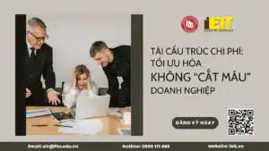 TÁI CẤU TRÚC CHI PHÍ: CHIẾN LƯỢC TỐI ƯU HÓA ĐỂ TRÁNH “CẮT MÁU” DOANH NGHIỆP