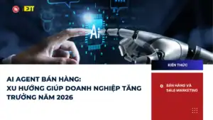 AI AGENT BÁN HÀNG: XU HƯỚNG GIÚP DOANH NGHIỆP TĂNG TRƯỞNG NĂM 2026