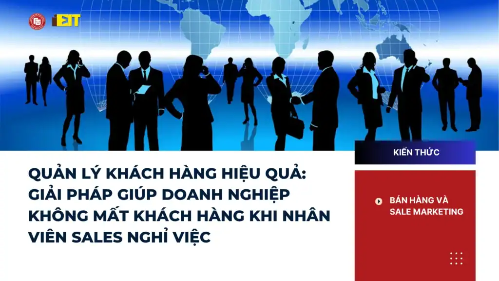 QUẢN LÝ KHÁCH HÀNG HIỆU QUẢ: GIẢI PHÁP GIÚP DOANH NGHIỆP KHÔNG MẤT KHÁCH HÀNG KHI NHÂN VIÊN SALES NGHỈ VIỆC