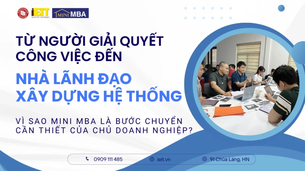TỪ NGƯỜI GIẢI QUYẾT CÔNG VIỆC ĐẾN NHÀ LÃNH ĐẠO XÂY DỰNG HỆ THỐNG: VÌ SAO MINI MBA LÀ BƯỚC CHUYỂN CẦN THIẾT CỦA CHỦ DOANH NGHIỆP?