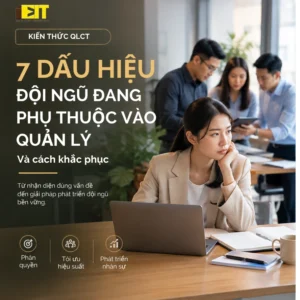 7 DẤU HIỆU ĐỘI NGŨ ĐANG PHỤ THUỘC VÀO QUẢN LÝ VÀ CÁCH KHẮC PHỤC